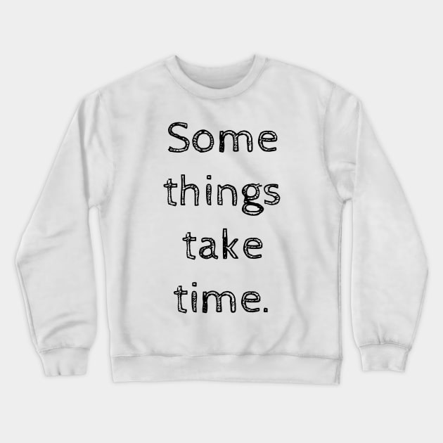 Some things take time Crewneck Sweatshirt by wanungara